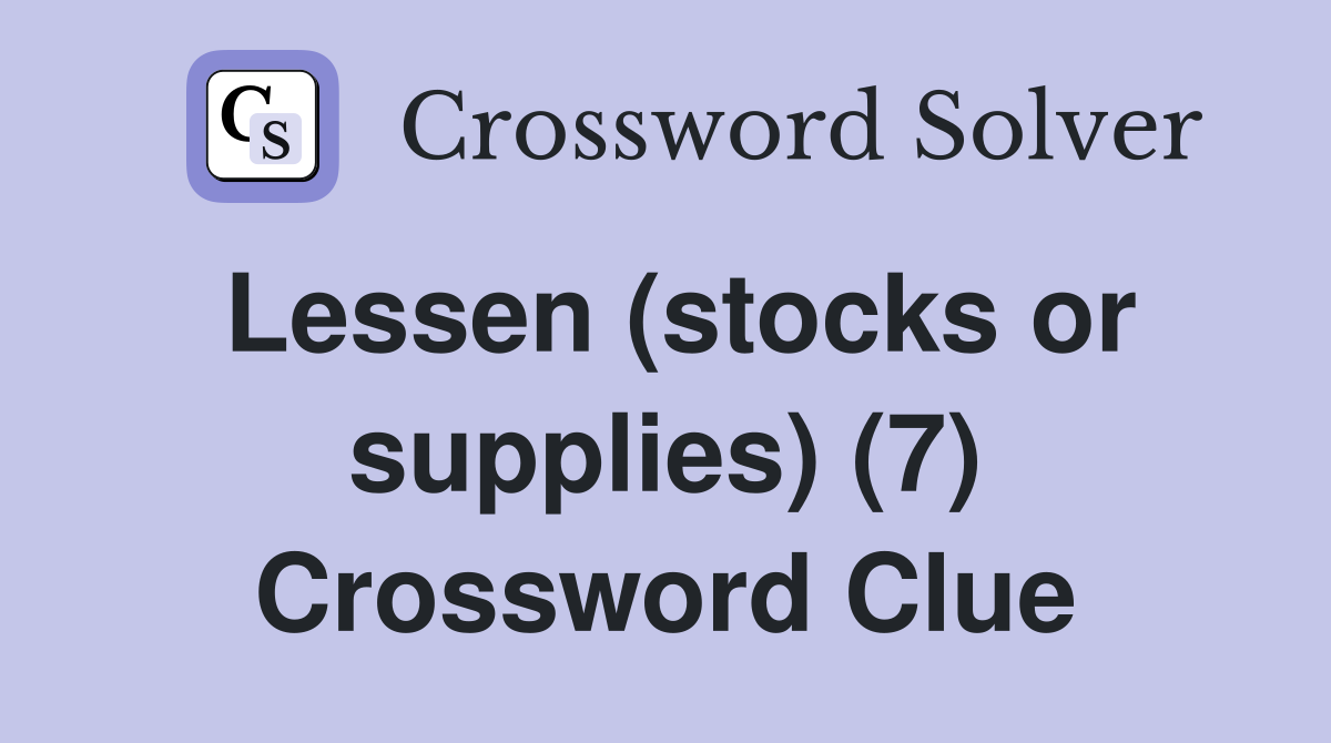 lessen-stocks-or-supplies-7-crossword-clue-answers-crossword-solver